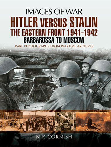 Hitler versus Stalin - The Eastern Front 1941 - 1942: Barbarossa to Moscow - Rare Photographs from Wartime Archives