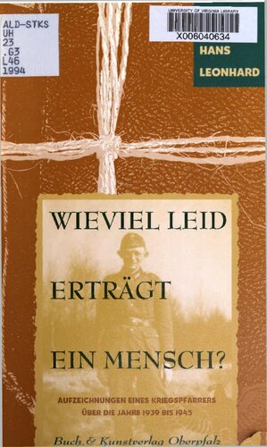 Wieviel Leid erträgt ein Mensch? : Aufzeichnungen eines Kriegspfarrers über die Jahre 1939 bis 1945