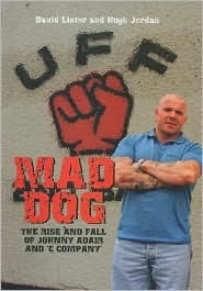 Mad Dog: The Rise and Fall of Johnny Adair and ’C Company’