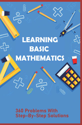 Learning Basic Mathematics: 360 Problems With Step-By-Step Solutions: Learning Games For Basic Math