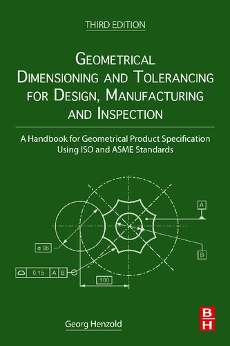 Geometrical Dimensioning and Tolerancing for Design, Manufacturing and Inspection: A Handbook for Geometrical Product Specification Using ISO and ASME Standards