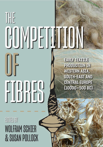 The Competition of Fibres: Early Textile Production in Western Asia, South-east and Central Europe (10,000-500BCE)