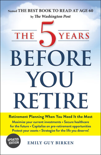 The 5 Years Before You Retire: Retirement Planning When You Need It the Most