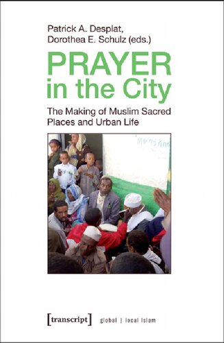 Prayer in the City: The Making of Muslim Sacred Places and Urban Life