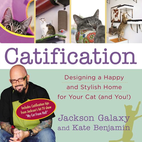 Catification: Designing a Happy and Stylish Home for Your Cat (and You!) (Includes Catification tips from Jackson’s hit TV show “My Cat From Hell”)