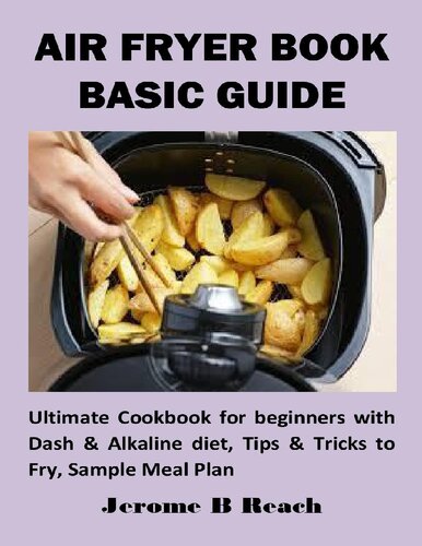 AIR FRYER BOOK BASIC GUIDE: Ultimate Cookbook for beginners with Dash & Alkaline diet, Tips & Tricks to Fry, Sample Meal Plan