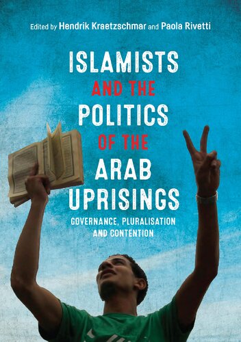 Islamists and the Politics of the Arab Uprisings: Governance, Pluralisation and Contention