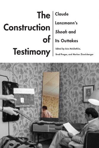 The Construction of Testimony: Claude Lanzmann’s Shoah and Its Outtakes