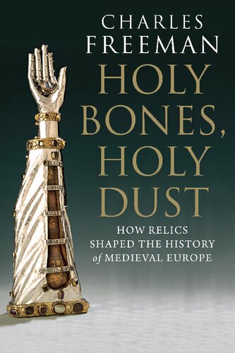 Holy Bones, Holy Dust: How Relics Shaped the History of Medieval Europe