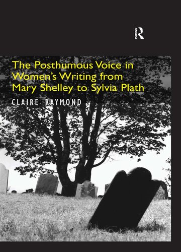 The Posthumous Voice in Women’s Writing from Mary Shelley to Sylvia Plath