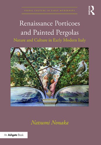 Renaissance Porticoes and Painted Pergolas: Nature and Culture in Early Modern Italy (Visual Culture in Early Modernity)