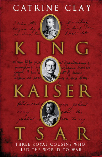 King, Kaiser, Tsar: Three Royal Cousins Who Led the World to War