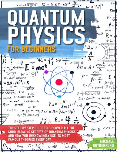 Quantum Physics For Beginners The Step by Step Guide To Discover All The Mind-Blowing Secrets Of Quantum Physics