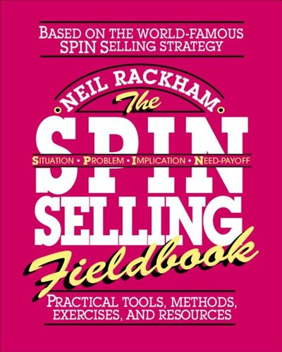 The SPIN® Selling Fieldbook: Practical Tools, Methods, Exercises, and Resources