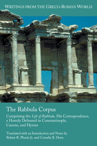 The Rabbula Corpus: Comprising the Life of Rabbula, His Correspondence, a Homily Delivered in Constantinople, Canons, and Hymns