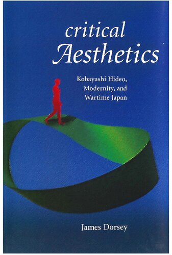 Critical Aesthetics: Kobayashi Hideo, Modernity, and Wartime Japan