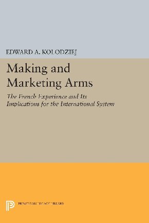 Making and Marketing Arms: The French Experience and Its Implications for the International System