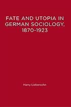 Fate and utopia in German sociology, 1870-1923