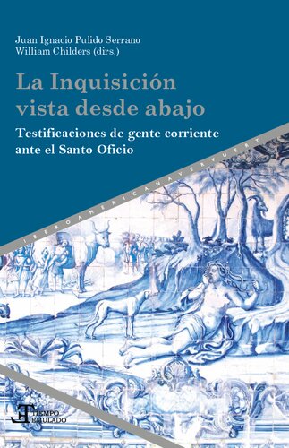 La Inquisición vista desde abajo : Testificaciones de gente corriente ante el Santo Oficio