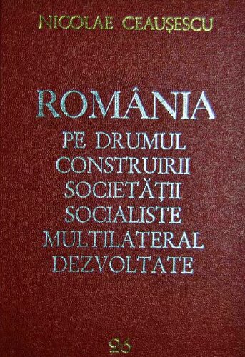 România pe drumul construirii societății socialiste multilateral dezvoltate. Rapoarte, cuvîntări, interviuri, articole