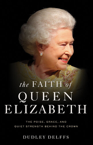 The Faith of Queen Elizabeth: The Poise, Grace, and Quiet Strength Behind the Crown