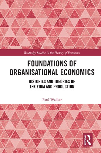 Foundations of Organisational Economics: Histories and Theories of the Firm and Production