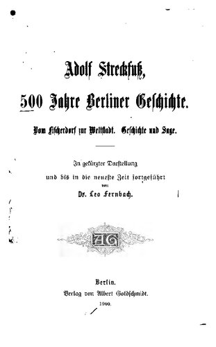 500 Jahre Berliner Geschichte. Vom Fischerdorf zur Weltstadt. Geschichte und Sage