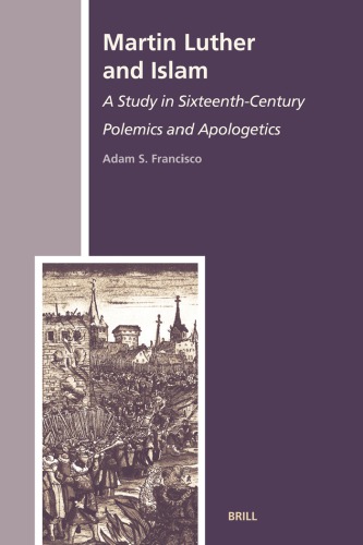 Martin Luther and Islam : A Study in Sixteenth-Century Polemics and Apologetics