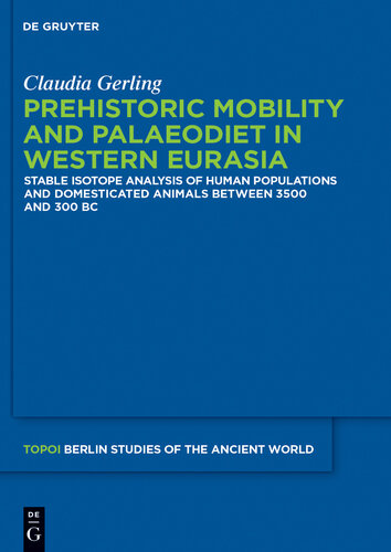 Topoi Berlin Studies of the Ancient World Volume 25: Prehistoric Mobility and Diet in the West Eurasian Steppes 3500 to 300 BC