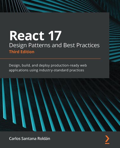 REACT 17 DESIGN PATTERNS AND BEST PRACTICESTHIRD EDITION : design, build, and deploy... production-ready web applications using industry-s.