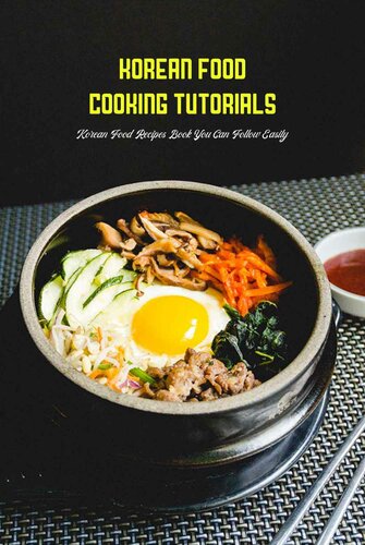 Korean Food Cooking Tutorials: Korean Food Recipes Book You Can Follow Easily