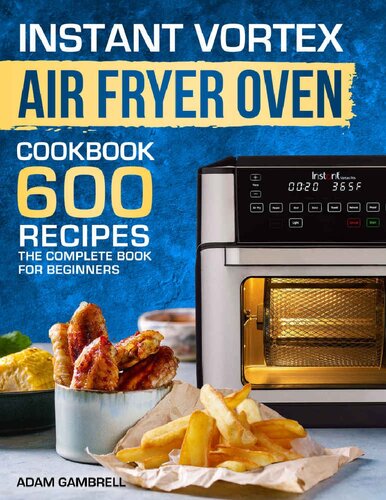 Instant Vortex Air Fryer Oven Cookbook: 600 Recipes The Complete Book For Beginners