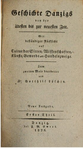 Geschichte Danzigs von der ältesten bis zur neuesten Zeit; mit besonderer Rücksicht auf Cultur der Sitten, WissenschaftenKünste, Gewerbe und Handelszweige