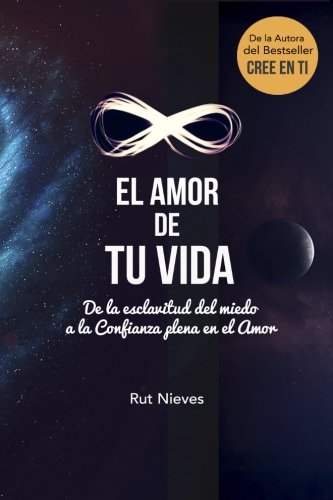 El Amor de tu Vida: De la esclavitud del miedo a la Confianza plena en el Amor