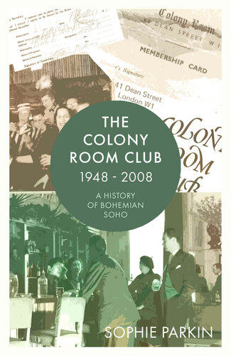 The Colony Room Club 1948-2008: A History of Bohemian Soho