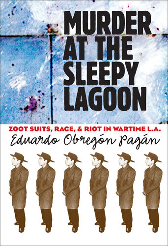 Murder at the Sleepy Lagoon: Zoot Suits, Race, and Riot in Wartime L.A.