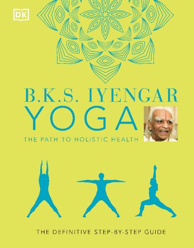 B.K.S. Iyengar Yoga The Path to Holistic Health: The Definitive Step-by-Step Guide