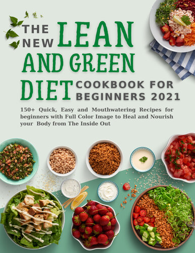 The New Lean and Green Diet Cookbook for Beginners: 150+ Quick, Easy and Mouthwatering Recipes for Beginners with Full Color Image to Heal and Nourish Your Body from the Inside Out