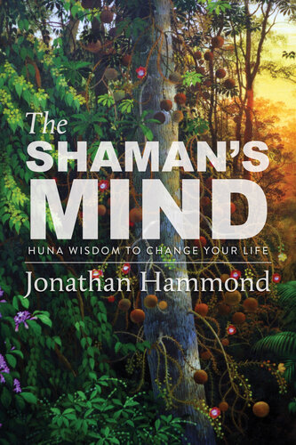 The shaman’s mind : Huna wisdom to change your life