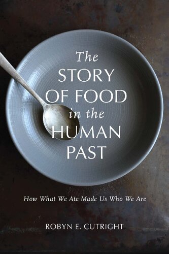 The Story of Food in the Human Past: How What We Ate Made Us Who We Are