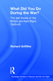 What Did You Do During the War? The last throes of the British pro-Nazi Right, 1940–45