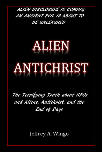 Alien Antichrist: The Terrifying Truth About UFOs and Aliens, Antichrist, and the End of Days