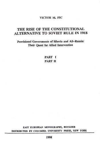 The Rise of The Constitutional Alternative to Soviet Rule in 1918: Provisional Governments of Siberia and All-Russia: Their Quest of Allied Intervention