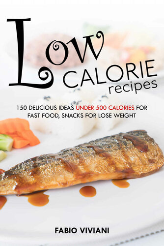 Low calorie recipes: 150 delicious ideas under 500 calories for fast food, snacks for lose weight