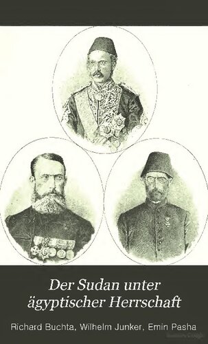 Der Sudan unter ägyptischer Herrschaft. Rückblicke auf die letzten sechzig Jahre. Nebst einem Anhange: Briefe Dr. Emin Paschas und  Lupton Beys an Dr. Wilhelm Junker 1883-1885