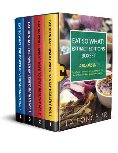 Eat So What! Extract Editions Boxset: 4 Books in 1 | Eat So What! Smart Ways to Stay Healthy