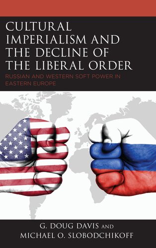 Cultural Imperialism and the Decline of the Liberal Order: Russian and Western Soft Power in Eastern Europe