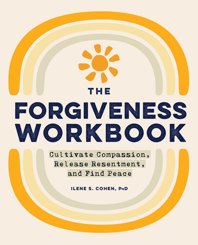 The Forgiveness Workbook: Cultivate Compassion, Release Resentment, and Find Peace