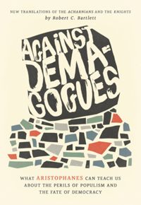 Against demagogues : what Aristophanes can teach us about the perils of populism and the fate of democracy. New translations of the Acharnians and the Knights