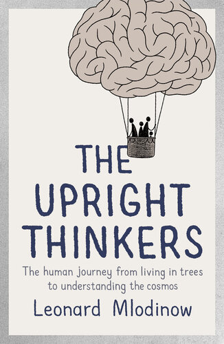 The Upright Thinkers: The Human Journey from Living in Trees to Understanding the Cosmos